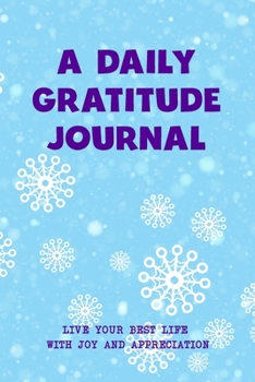 Paperback A Daily Gratitude Journal: Live Your Best Life With Joy And Appreciation (2020 Wonderful Snowflake Version, 100 Pages With Guided Entries, Soft C Book