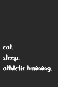 Paperback eat. sleep. athletic training.: Blank Lined Notebook Journal Book