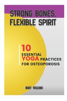 Paperback Strong Bones, Flexible Spirit: 10 Essential Yoga Practices For Osteoporosis Book