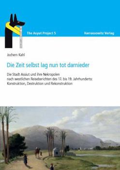 Hardcover Die Zeit Selbst Lag Nun Tot Darnieder: Die Stadt Assiut Und Ihre Nekropolen Nach Westlichen Reiseberichten Des 17. Bis 19. Jahrhunderts: Konstruktion, [Arabic] Book