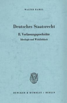 Deutsches Staatsrecht: II. Verfassungsgeschichte. Ideologie Und Wirklichkeit