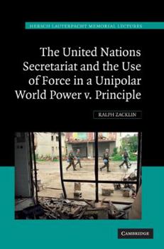 The United Nations Secretariat and the Use of Force in a Unipolar World: Power V. Principle - Book  of the Hersch Lauterpacht Memorial Lectures