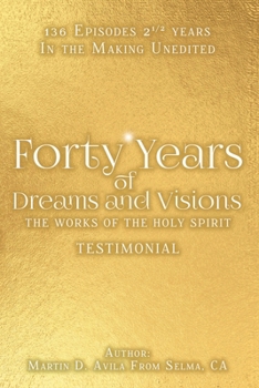 Forty Years of Dreams and Visions: The Works of the Holy Spirit: Testimonial