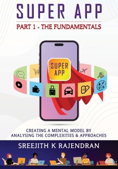 Paperback Super App Part 1 - The Fundamentals: Creating A Mental Model By Analysing The Complexities & Approaches Book