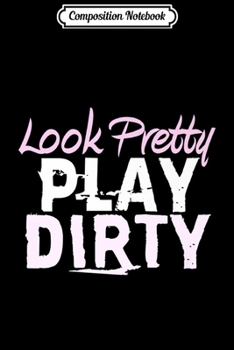 Composition Notebook: Look Pretty Play Dirty Funny Country Gal Mudding Premium  Journal/Notebook Blank Lined Ruled 6x9 100 Pages