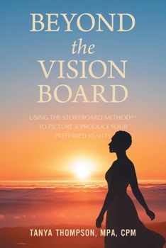 Paperback Beyond the Vision Board: Using the Storyboard Method to Picture & Produce Your Preferred Reality Book