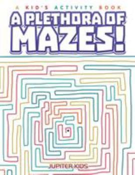 A Plethora of Mazes! A Kid's Activity Book