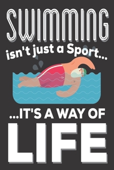 Swimming Isn't Just A Sport It's A Way Of Life: Swimming gifts : Cute Blank lined Notebook Journal to Write in for a boys and Girls who loves  to Swim