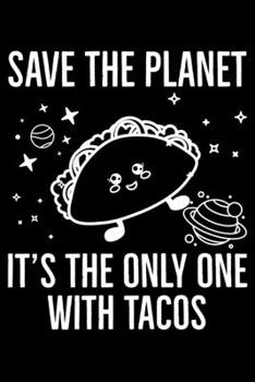 Save The Planet It's The Only One With Tacos: Global Warming Notebook| Journal|Diary|Organizer Gift For Christmas and Birthday (6x9) 100 Pages Blank ... Earth Lovers and Climate Change Believers.
