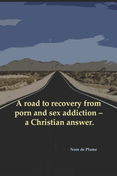 A road to recovery from porn and sex addiction - a Christian answer.
