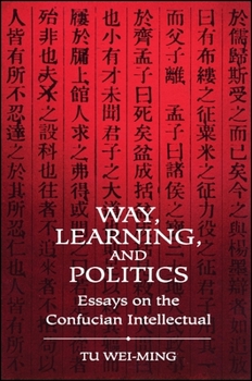 Paperback Way, Learning, and Politics: Essays on the Confucian Intellectual Book