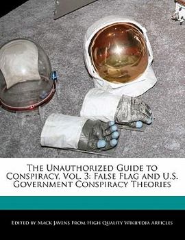 The Unauthorized Guide to Conspiracy : False Flag and U. S. Government Conspiracy Theories