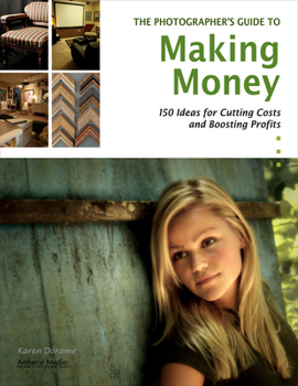 Paperback The Photographer's Guide to Making Money: 150 Ideas for Cutting Costs and Boosting Profits Book
