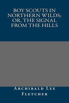 Paperback Boy Scouts in Northern Wilds; Or, the Signal from the Hills Book