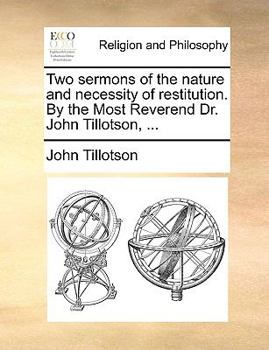 Paperback Two Sermons of the Nature and Necessity of Restitution. by the Most Reverend Dr. John Tillotson, ... Book