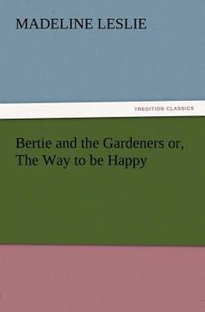 Bertie and the Gardeners; Or, the Way to Be Happy