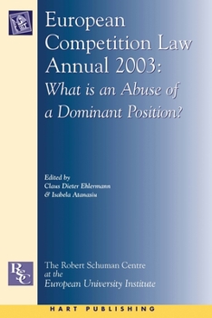 European Competition Law Annual, 2003: What Is an Abuse of a Dominant Position? (European Competition Law Annual)