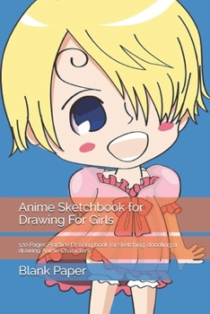 Anime Sketchbook for Drawing  For Girls: 120 Pages Practice Drawing book for sketching, doodling or drawing Anime Characters