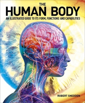 Hardcover The Human Body: An Illustrated Guide to Its Form, Functions and Capabilities Book