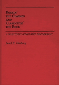 Hardcover Rockin' the Classics and Classicizin' the Rock: A Selectively Annotated Discography Book