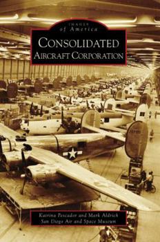 Consolidated Aircraft Corporation (Images of America: California) - Book  of the Images of America: California