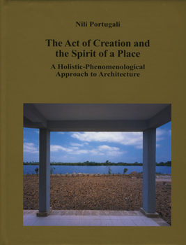 Hardcover The Act of Creation and the Spirit of a Place: A Holistic-Phenomenological Approach to Architecture Book