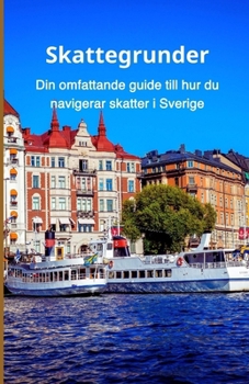 Skattegrunder: Din omfattande guide till hur du navigerar skatter i Sverige (Swedish Edition)