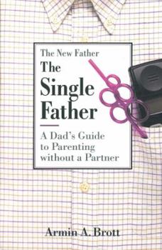 The Single Father: A Dad's Guide to Parenting Without a Partner (New Father Series) - Book  of the New Father