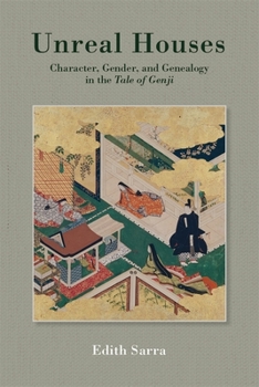 Unreal Houses: Character, Gender, and Genealogy in the Tale of Genji - Book #429 of the Harvard East Asian Monographs