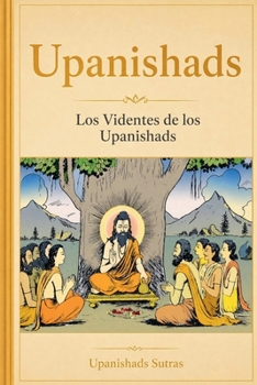 Upanishads: Los Videntes de los Upanishads (Spanish Edition)