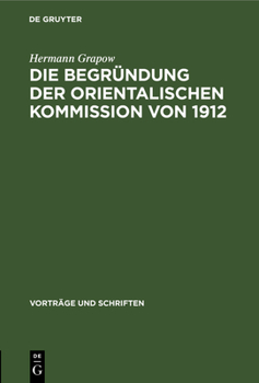 Hardcover Die Begründung Der Orientalischen Kommission Von 1912: Aus Der Geschichte Der Akademie in Den Letzten 50 Jahren [German] Book