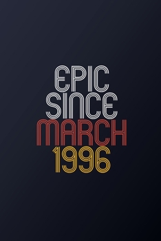 Epic Since March 1996: Blank Lined Journal, Happy Birthday Notebook, Diary Perfect Gift For Your Loved Ones