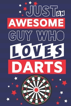 Paperback Just an Awesome Guy Who Loves Darts: Novelty Dart Gifts... Paperback Notebook or Journal Book