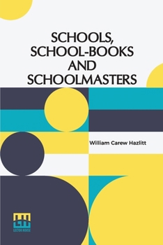 Schools, School-Books And Schoolmasters: A Contribution To The History Of Educational Development In Great Britain