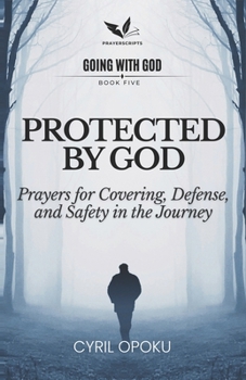 Protected by God: Prayers for Covering, Defense, and Safety in the Journey (Going With God)