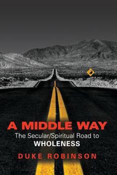 Paperback A Middle Way: The Secular/Spiritual Road to Wholeness Book
