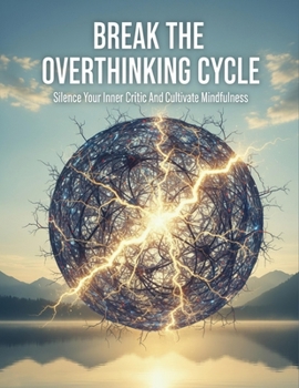 Paperback Break The Overthinking Cycle: Silence Your Inner Critic And Cultivate Mindfulness Book