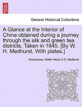 A Glance at the Interior of China, Obtained during a Journey through the Silk and Green Tea Districts: Taken in 1845