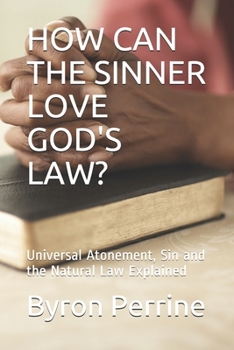 Paperback How Can the Sinner Love God's Law?: Universal Atonement, Sin and the Natural Law Explained Book