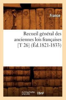 Paperback Recueil Général Des Anciennes Lois Françaises [T 26] (Éd.1821-1833) [French] Book