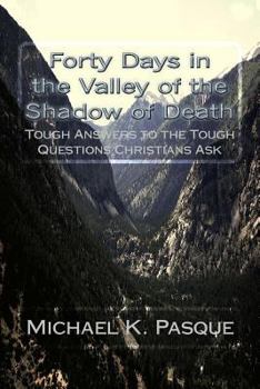 Paperback Forty Days in the Valley of the Shadow of Death: Tough Answers to the Tough Questions Christians Ask Book