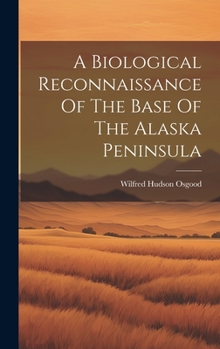 Hardcover A Biological Reconnaissance Of The Base Of The Alaska Peninsula Book