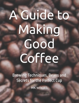 Paperback A Guide to Making Good Coffee: Brewing Techniques, Beans and Secrets for the Perfect Cup Book