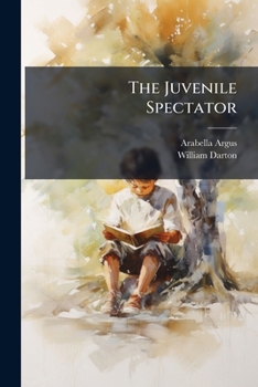 Paperback The Juvenile Spectator: Part the Second. Containing Some Account of Old Friends, and an Introduction to a Few Strangers Book