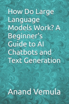 How Do Large Language Models Work? A Beginner's Guide to AI Chatbots and Text Generation