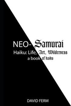 Paperback Neo-Samurai Haiku: Life, Art, Wilderness Book