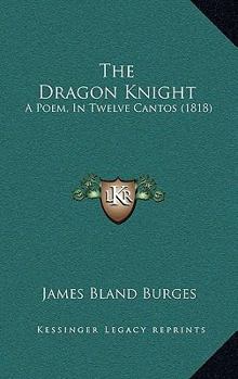 Paperback The Dragon Knight: A Poem, In Twelve Cantos (1818) Book