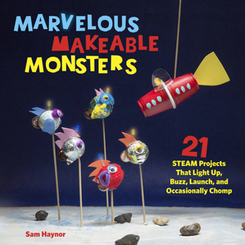 Paperback Marvelous Makeable Monsters: 21 Steam Projects That Light Up, Buzz, Launch, and Occasionally Chomp Book