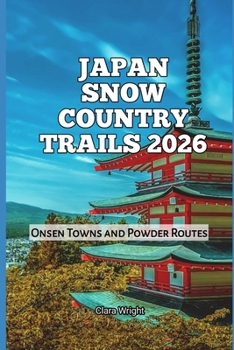 Japan Snow Country Trails 2026: Onsen Towns and Powder Routes (2026 Travel, Tour and Vacation Guide Books)