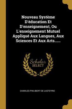 Paperback Nouveau Système D'éducation Et D'enseignement, Ou L'enseignement Mutuel Appliqué Aux Langues, Aux Sciences Et Aux Arts...... [French] Book